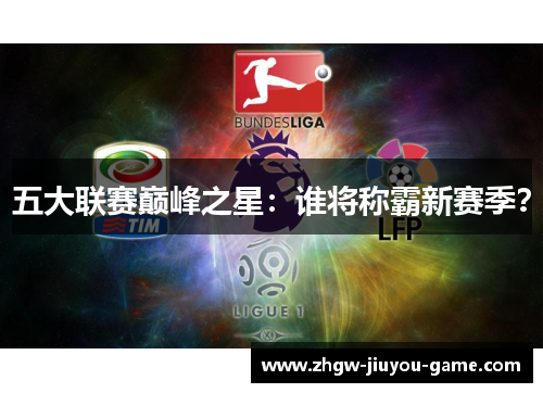 五大联赛巅峰之星：谁将称霸新赛季？
