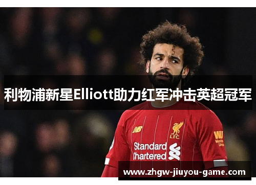 利物浦新星Elliott助力红军冲击英超冠军 利物浦新星Elliott助力红军冲击英超冠军