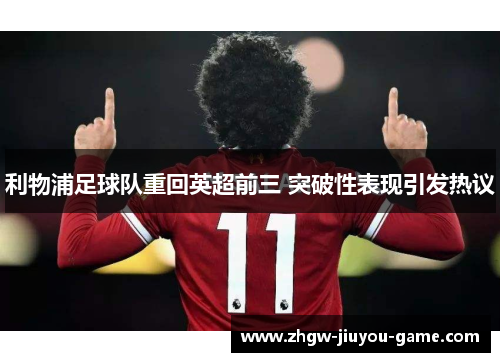 利物浦足球队重回英超前三 突破性表现引发热议